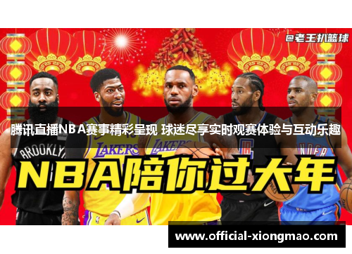 腾讯直播NBA赛事精彩呈现 球迷尽享实时观赛体验与互动乐趣