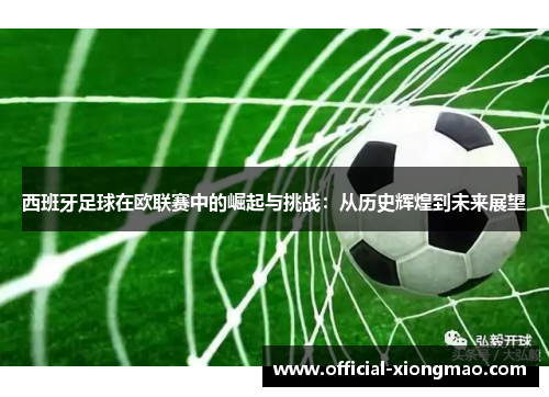 西班牙足球在欧联赛中的崛起与挑战：从历史辉煌到未来展望